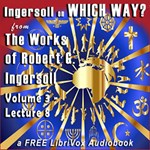 Ingersoll on WHICH WAY, from the Works of Robert G. Ingersoll, Volume 3, Lecture 8