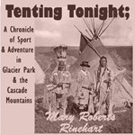 Tenting To-Night; A Chronicle Of Sport And Adventure In Glacier Park And The Cascade Mountains