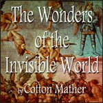 Wonders of the Invisible World, and A Farther Account of the Tryals of the New England Witches