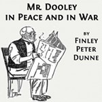 Mr. Dooley in Peace and in War