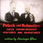 Potash and Perlmutter: Their Copartnership Ventures and Adventures