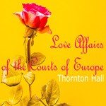 Love Affairs of the Courts of Europe