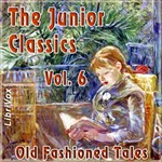 Junior Classics Volume 6: Old-Fashioned Tales