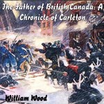 Chronicles of Canada Volume 12 -  The Father of British Canada; A Chronicle of Carleton