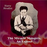 Miracle Mongers, an Exposé The,