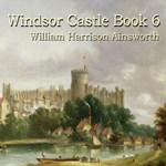 Windsor Castle, Book 6