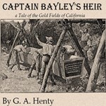 Captain Bayley's Heir: A Tale of the Gold Fields of California